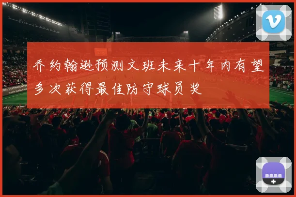 乔约翰逊预测文班未来十年内有望多次获得最佳防守球员奖