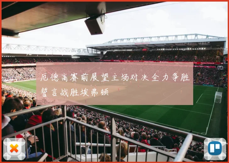厄德高赛前展望主场对决全力争胜誓言战胜埃弗顿